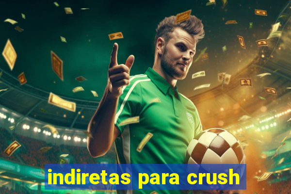 indiretas para crush